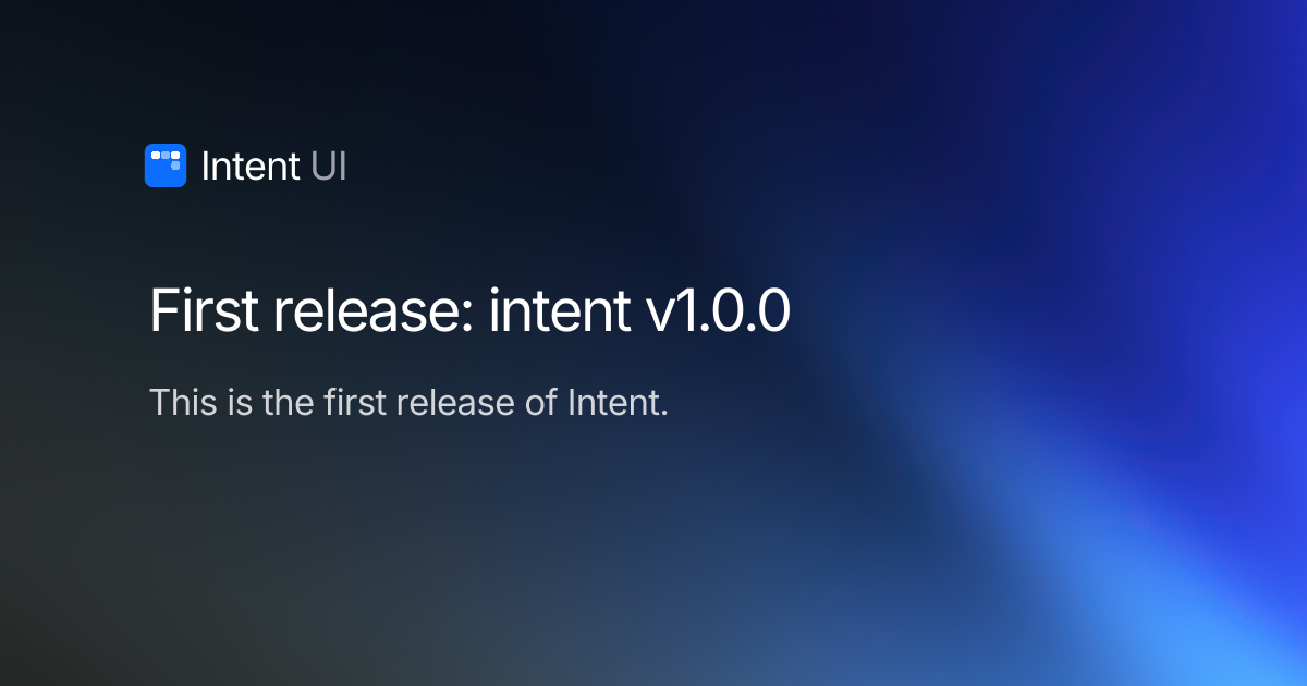 First Release: Intent v1.0.0 / Intent UI