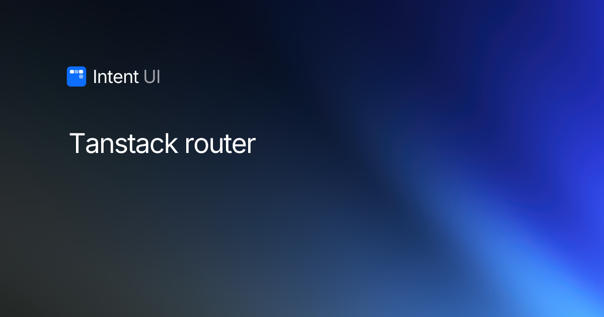TanStack Router / Intent UI